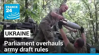 Ukraine parliament overhauls army draft rules to boost troop strength • FRANCE 24 English