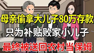 母亲偷拿大儿子80万存款，多次补贴败家小儿子，最后被送回农村悔不当初！【土豆和小曼】