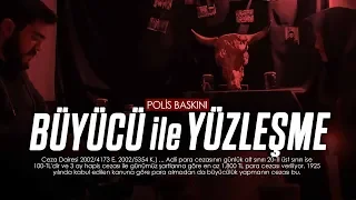 YÜZLEŞME! BÜYÜCÜNÜN EVİNDE BİR GECE! (POLİS BASKINI)