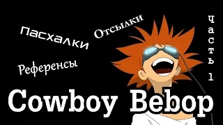 [Отсылки] Cowboy Bebop / Ковбой Бибоп. Часть 1