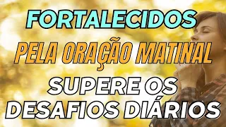 FORTALECIDOS pela Oração Matinal SUPERE os Desafios Diários