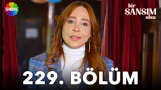 Bir Şansım Olsa 229. Bölüm