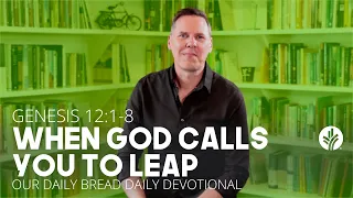 When God Calls You to Leap | Genesis 12:1–8 | Our Daily Bread Video Devotional