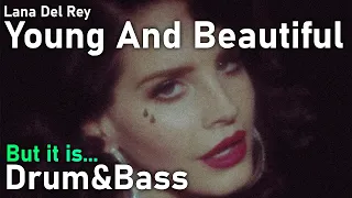 Lana Del Rey - Young and Beautiful but it's a Drum&Bass remix...