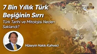 7 BİN YILLIK TÜRK BEŞİĞİNİN SIRRI / TÜRK TARİHİ VE MİTOLOJİSİ NEDEN SAKLANDI? /Hüseyin Hakkı Kahveci