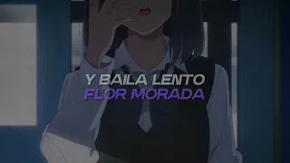 "baila lento flor morada, que me recuerdas a mi amada"