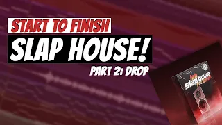 Start To Finish: SLAP HOUSE | Part 2: #DROP