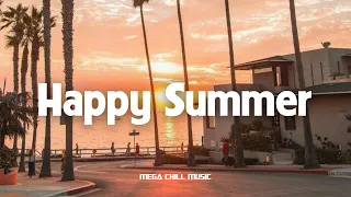 Happy Summer🌻🌻🌻Chill songs making your day that much better ~ Positive songs to start your day