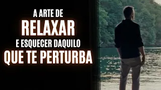 A ARTE DE RELAXAR e ESQUECER DE TUDO QUE TE PERTURBA