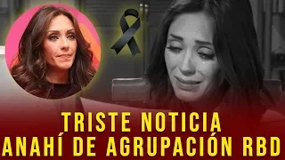 TRISTE NOTICIA / Anahí ex integrante de la agrupación RBD