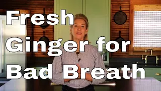 Fresh Ginger for Bad Breath - Tips from a Physician and Nutrition Expert