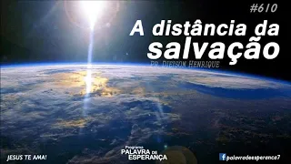 A Distância da Salvação - Pr. Dieison Henrique - 610