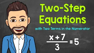 Solving Two-Step Equations with Two Terms in the Numerator | Math with Mr. J