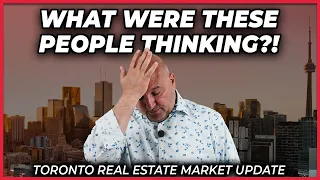 What Were These People Thinking?! (Toronto Real Estate Market Update)