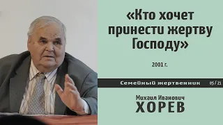 Кто хочет принести жертву Господу. Проповедь - М.И. Хорев (2001).