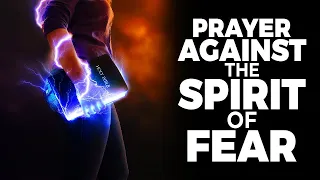 Spiritual Warfare Prayers Against The Spirit Of Fear | Prayer To Enforce The Will Of God