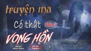 [Phần 3] HÃI lẮM Vong Hồn - Truyện Ma Có Thật Trường Lê Viết Quá Hay