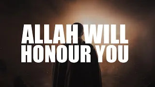 ALLAH WILL HONOUR YOU BECAUSE OF THIS (BEAUTIFUL VIDEO)