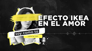 EP114 - Efecto IKEA en el Amor | Soy Como Tú