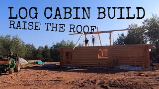 Log Cabin Home Build Continues... Time to Raise the Roof! [Part 8]