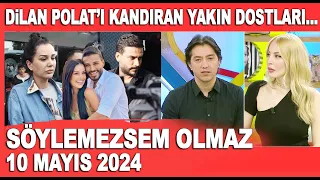 Söylemezsem Olmaz 10 Mayıs 2024 / Emrullah Erdinç'ten Dilan Polat açıklaması! 'Yakın arkadaşları...'