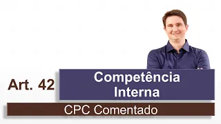 Competência Interna (art. 42 - CPC Comentado)