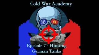 Cold War Academy Ep 7 - Hunting German Tanks