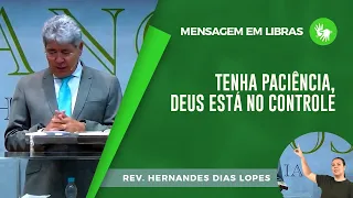 Mensagem em Libras | Tenha paciência, Deus está no controle | Pr. Hernandes Dias Lopes