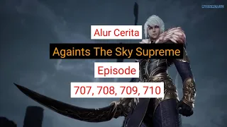 Againts The Sky Supreme ( Ni thian zhizun ) Episode 707, 708, 709, 710  || Alurcerita