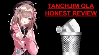 TANCHJIM OLA HONEST REVIEW