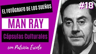 MAN RAY, EL FOTÓGRAFO DE LOS SUEÑOS. Cápsula Cultural 18 con Patricia Ércole