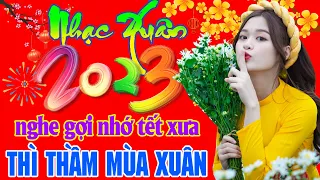 THÌ THẦM MÙA XUÂN - TẾT MỞ TO NHẠC NÀY, MAY MẮN CẢ NĂM - CHÀO NĂM MỚI - NHẠC XUÂN 2023 HAY NHẤT