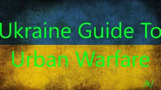 The Ukraine Guide To Urban Warfare (/k/)