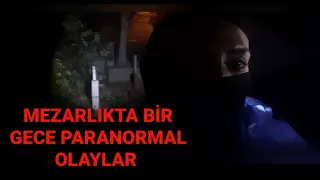 MEZARLIKTA BİR GECE |  PARANORMAL OLAYLAR VİDEO