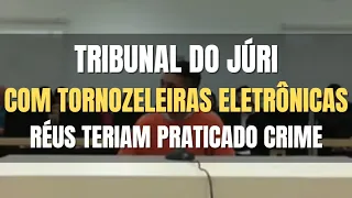 🔴Tribunal do Júri: Réus teriam praticado crime com tornozeira eletrônica - Interrogatório e Sentença