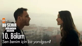 Sen benim için bir yanılgısın! - Bu Şehir Arkandan Gelecek 10. Bölüm - atv