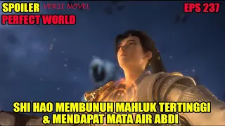 SPOILER PERFECT WORLD EPS 237 | SHI HAO MEMBUNUH MAHLUK TERTINGGI DAN MENDAPAT MATA AIR ABADI