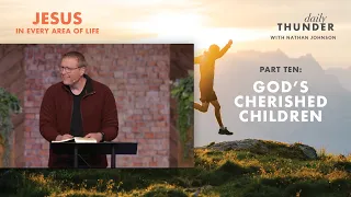God’s Cherished Children // Jesus in Every Area of Life 10 (Nathan Johnson)