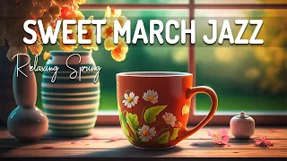 Sweet March Jazz ☕ Mellow March Jazz and Delicate Spring Bossa Nova Music for Good Mood