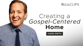 Creating a Gospel-Centered Home: Hank Smith • Digital Firesides: Clips