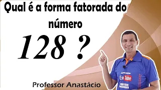 Qual é a forma fatorada completa do número 128❓ Fatoração do 128❗ Como escrever a fatoração do 128❓