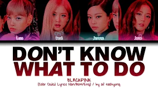 BLACKPINK (블랙핑크) - DON'T KNOW WHAT TO DO (Color Coded Lyrics Han/Rom/Eng)