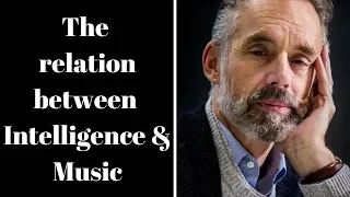 Jordan Peterson ~ The Relation Between Intelligence & Music