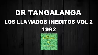 Dr Tangalanga - Los Llamados Ineditos Vol 2 - 1992 / Completo