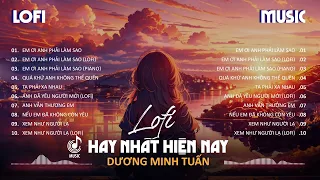 Nhạc Lofi Chill Nhẹ Nhàng Hay Nhất 2024 - Dương Minh Tuấn | Em Ơi Anh Phải Làm Sao Lofi...