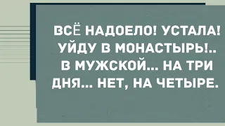 Всё, устала, уйду в мужской монастырь. Сборник Свежих Анекдотов! Юмор!