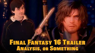 Over-Analyzing Final Fantasy XVI Trailers