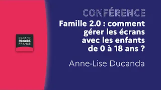 Famille 2.0 : comment gérer les écrans avec les enfants de 0 à 18 ans ? Anne-Lise Ducanda