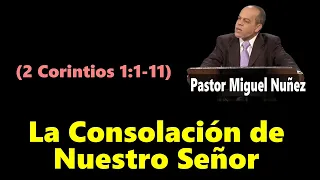 La Consolación de Nuestro Señor (2 Corintios 1:1-11) Pastor Miguel Nuñez