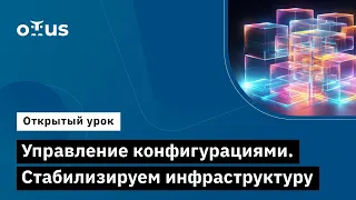 Управление конфигурациями. Стабилизируем инфраструктуру // Курс «SRE практики и инструменты»